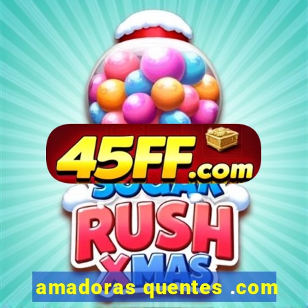 amadoras quentes .com